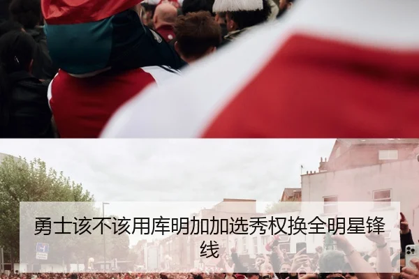 勇士该不该用库明加加选秀权换全明星锋线